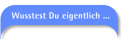 Wusstest Du eigentlich...