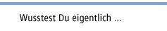 Wusstest Du eigentlich ...