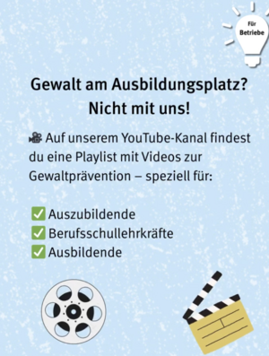 Für Betriebe: Gewalt am Arbeitsplatz? Nicht mit uns! Videorekorder Emoji. Auf unserem YouTube-Kanal findest du eine Playlist mit Videos zur Gewaltprävention – speziell für: Auszubildende, Berufsschullehrkräfte, Ausbildende. Grafik Videokassette und Videoklappe
