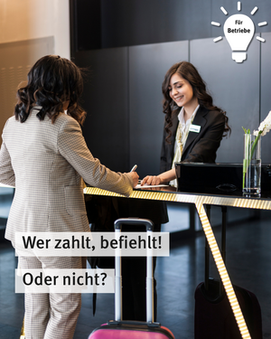 Für Betriebe: Wer zahlt, befiehlt! Oder nicht? Bild von zwei Personen an einem Hotelempfang, eine Person mit Koffer
