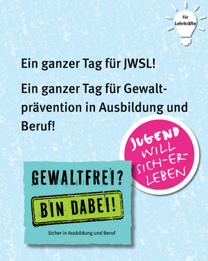 Für Lehrkräfte: Ein ganzer Tag für JWSL! Ein ganzer Tag für Gewaltprävention in Ausbildung und Beruf! Sticker JWSL Gewaltfrei bin dabei und Stick JWSL Logo Jugend will sich-er-leben