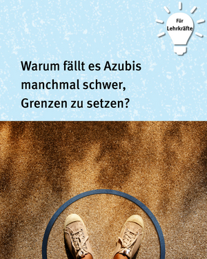 Für Lehrkräfte: Warum fällt es Azubis manchmal schwer, Grenzen zu setzen?