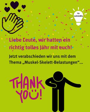 Für Lehrkräfte: Liebe Leute, wir hatten ein richtig tolles Jahr mit euch! Jetzt verabschieden wir uns mit dem Thema "Muskel-Skelett-Belastungen"... Thank you!