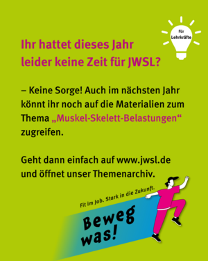 Ihr hattet dieses Jahr leider keine Zeit für JWSL? Keine Sorge! Auch im nächsten Jahr könnt ihr noch auf die Materialien zum Thema Muskel-Skelett-Belastungen zugreifen. Schaut einfach mal in unser Themenarchiv hier auf der Website