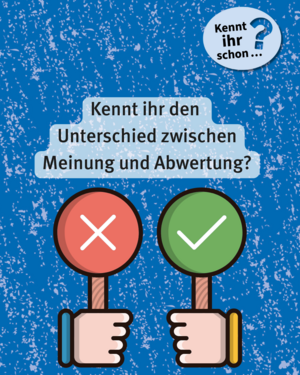 Kennt ihr schon...? Kennt ihr den Unterschied zwischen Meinung und Abwertung? Bild von zwei Händen, die jeweils ein Schild hochhalten. Das linke Schild zeigt einen roten Kreis mit einem weißen Kreuz darauf und das rechte Schild zeigt einen grünen Kreis mit einem weißen Haken darauf