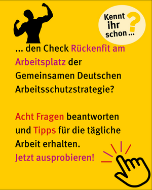 Kennt ihr schon...? ...den Check Rückenfit am Arbeitsplatz der Gemeinsamen Deutschen Arbeitsschutzstrategie? Acht Fragen beantworten und Tipps für die tägliche Arbeit erhalten. Jetzt ausprobieren! Icon Hand, die Zeigefinger auf Text zeigt