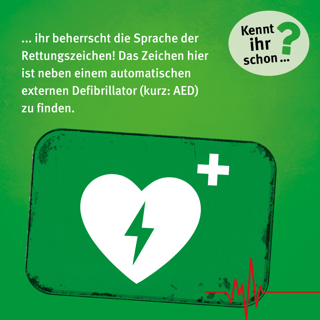 ... ihr beherrscht die Sprache der Rettungszeichen! Das Zeichen hier ist neben einem automatischen externen Defibrillator (kurz: AED) zu finden. Das Zeichen besteht aus einem symbolischen Herzen mit Blitz in der Mitte. Rechts davon befindet sich ein weißes Kreuz.